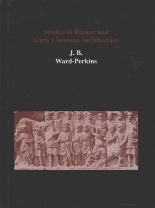 Studies in Roman and Early Christian Architecture - Ward-Perkins, J. B.
