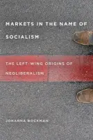 Markets in the Name of Socialism - Bockman, Johanna