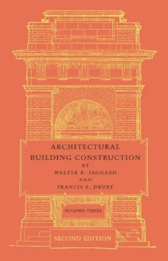 Architectural Building Construction: Volume 3 - Jaggard, Walter R. a Drury, Francis E.
