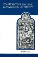 Constantine and the Conversion of Europe - Jones, A.H.M.