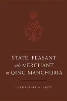 State, Peasant, and Merchant in Qing Manchuria, 1644-1862 - Isett, Christopher M.