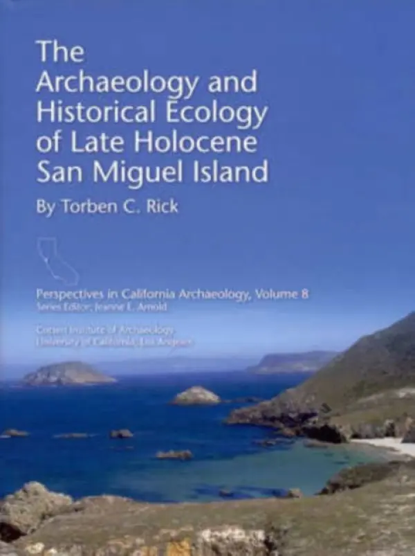 Archaeology and Historical Ecology of Late Holocene San Miguel Island - Rick, Torben C.
