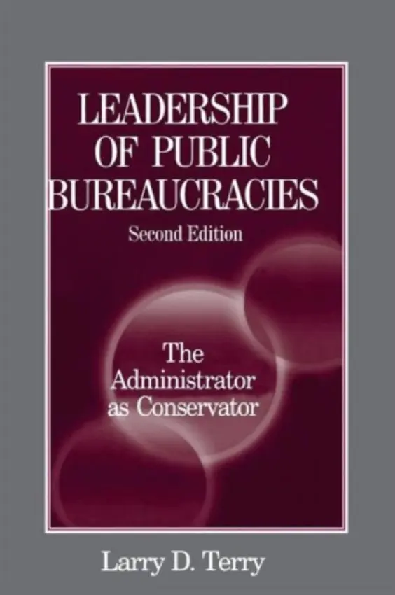 Leadership of Public Bureaucracies: The Administrator as Conservator - Terry, Larry D.