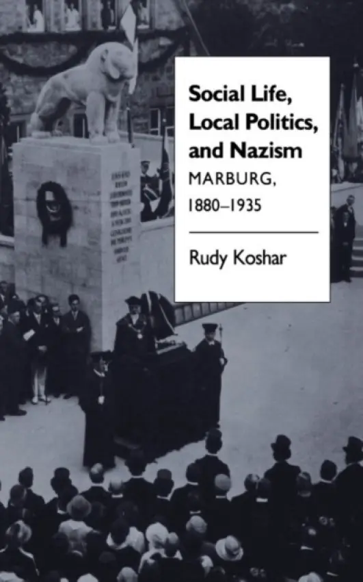 Social Life, Local Politics, and Nazism - Koshar, Rudy J.