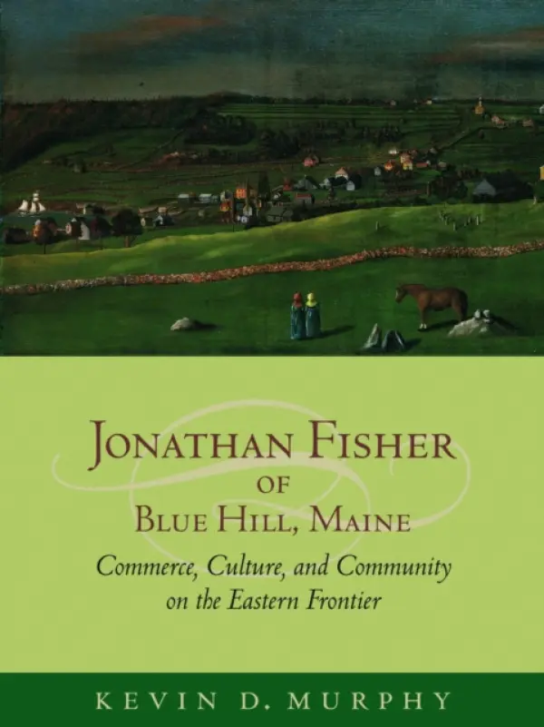 Jonathan Fisher of Blue Hill, Maine - Murphy, Kevin D.