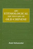 ABC Etymological Dictionary of Old Chinese - Schuessler, Axel