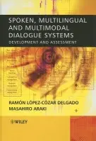 Spoken, Multilingual and Multimodal Dialogue Systems - Delgado, Ramon Lopez Cozar (Granada University, Spain) a Araki, Masahiro (Kyoto Institute of Technology, Japan)