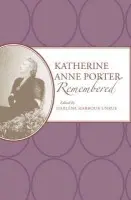Katherine Anne Porter Remembered - Unrue, Darlene