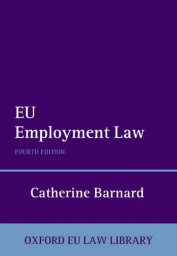EU Employment Law - Barnard, Catherine (Professor of European Union Law and Jean Monnet Chair of EU Law, Fellow of Trinity College, University of Cambridge)