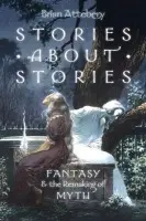 Stories about Stories - Attebery, Brian (Professor of English, Professor of English, Idaho State University)