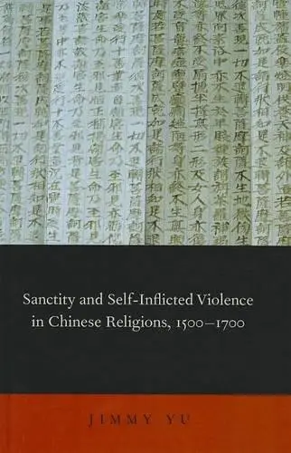 Sanctity and Self-Inflicted Violence in Chinese Religions, 1500-1700 - Yu, Jimmy (Sheng Yen Assistant Professor of Chinese Buddhist Studies, Sheng Yen Assistant Professor of Chinese Buddhist Studies, Florida State University, Tallahassee, FL, USA)