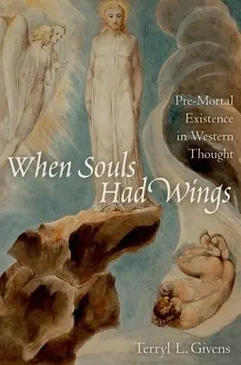 When Souls Had Wings - Givens, Terryl L. (Professor of Religion and Literature, Professor of Religion and Literature, University of Richmond)