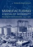 Manufacturing a Socialist Modernity - Zarecor, Kimberly Elman
