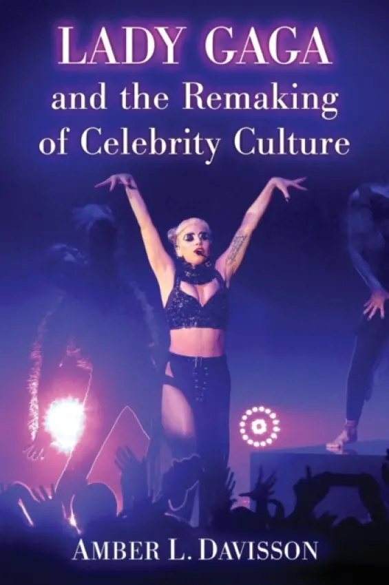 Lady Gaga and the Remaking of Celebrity Culture - Amber Davisson