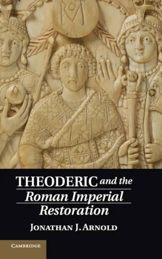 Theoderic and the Roman Imperial Restoration - Arnold, Jonathan J. (University of Tulsa)