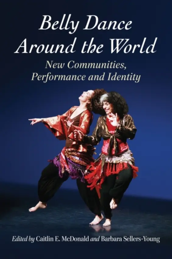 Belly Dance Around the World (New Communities, Performance and Identity) - Barbara Sellers-Young, Caitlin E. McDonald