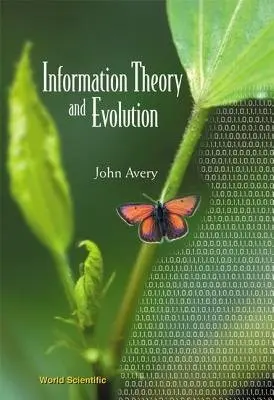 Information Theory And Evolution - Avery, John Scales (University Of Copenhagen, Denmark)