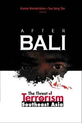 After Bali: The Threat Of Terrorism In Southeast Asia - Ramakrishna, Kumar (S. Rajaratnam Sch Of Int'l Studies, Ntu, S'pore) a Tan, See Seng (S. Rajaratnam Sch Of Int'l Studies, Ntu, S'pore)