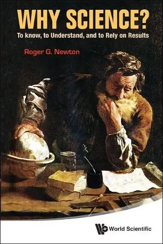 Why Science?: To Know, To Understand, And To Rely On Results - Newton, Roger G (Indiana Univ, Usa)