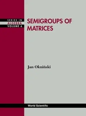 Semigroups Of Matrices - Okninski, Jan (Warsaw Univ, Poland)