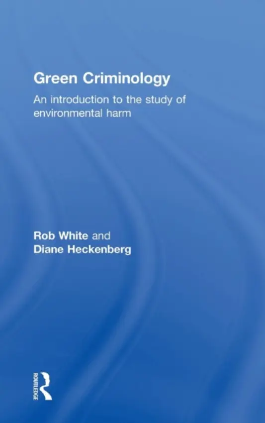 Green Criminology - White, Rob (University of Tasmania, Australia) a Heckenberg, Diane (University of Tasmania, Australia)