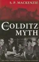 Colditz Myth - MacKenzie, S. P. (Professor of History at the University of South Carolina)