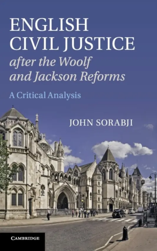 English Civil Justice after the Woolf and Jackson Reforms - Sorabji, John (University College London)