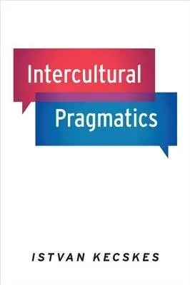 Intercultural Pragmatics - Kecskes, Istvan (Professor of Linguistics and Education, Professor of Linguistics and Education, State University of New York, Albany)