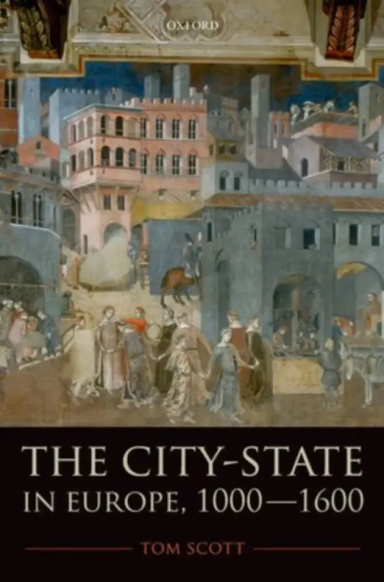 City-State in Europe, 1000-1600 - Scott, Tom (Honorary Professor, School of History, University of St Andrews)