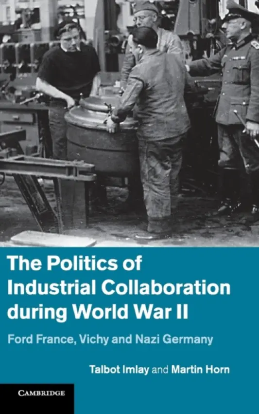 Politics of Industrial Collaboration during World War II - Horn, Martin (McMaster University, Ontario) a Imlay, Talbot (Universite Laval, Quebec)