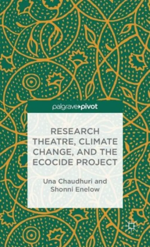Research Theatre, Climate Change, and the Ecocide Project: A Casebook - Chaudhuri, U. a Enelow, S.