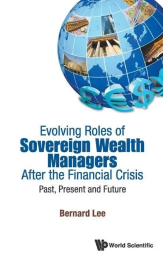 Evolving Roles Of Sovereign Wealth Managers After The Financial Crisis: Past, Present And Future - Lee, Bernard (Hedgespa a Santa Clara Univ, California, Usa)