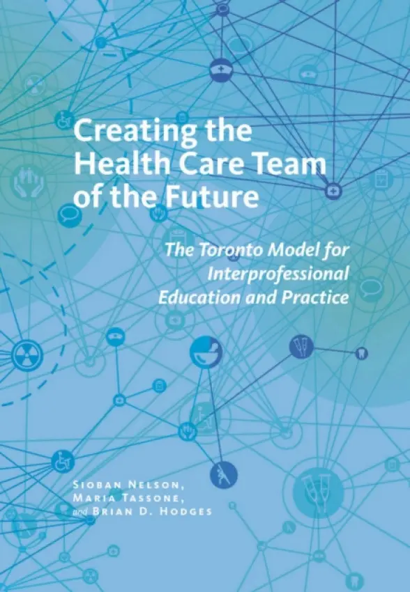 Creating the Health Care Team of the Future - Nelson, Sioban a Tassone, Maria a Hodges, Brian D.