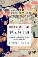 Becoming Americans in Paris - Blower, Brooke L. (Assistant Professor of History, Assistant Professor of History, Boston University, Boston, MA, United States)
