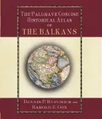 Palgrave Concise Historical Atlas of the Balkans - Hupchick, D. a Cox, H.