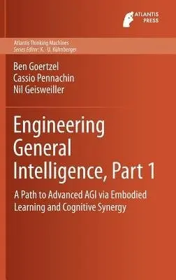 Engineering General Intelligence, Part 1 - Goertzel, Ben a Pennachin, Cassio a Geisweiller, Nil