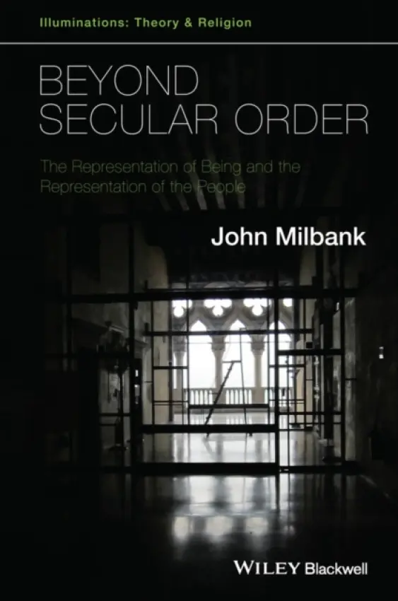Beyond Secular Order - Milbank, John (University of Nottingham, Nottingham, UK)