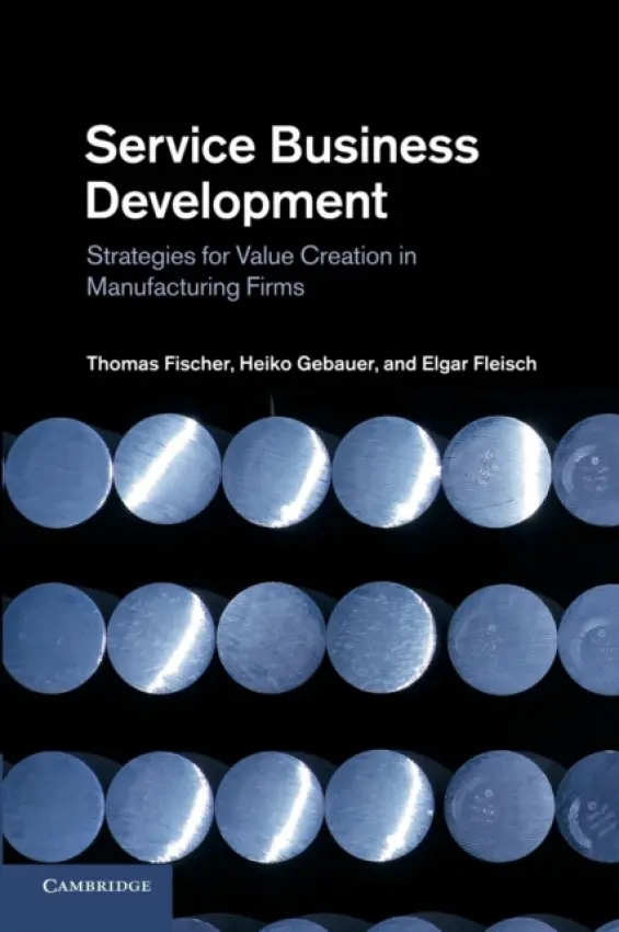 Service Business Development - Fischer, Thomas (Universitat St Gallen, Switzerland) a Gebauer, Heiko (Universitat St Gallen, Switzerland) a Fleisch, Elgar (Universitat St Gallen, Switzerland)
