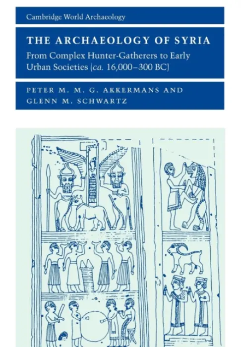 Archaeology of Syria - Akkermans, Peter M. M. G. (National Museum of Antiquities, The Netherlands) a Schwartz, Glenn M. (The Johns Hopkins University)