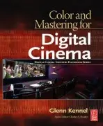Color and Mastering for Digital Cinema - Kennel, Glenn