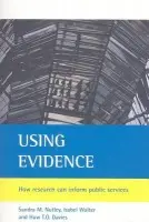 Using evidence - Nutley, Sandra M. (University of St Andrews) a Walter, Isabel (ESRC Research Unit for Research Utilisation, University of St Andrews) a Davies, Huw T.O. (Department of Management, University of St Andrews)