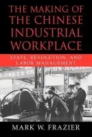 Making of the Chinese Industrial Workplace - Frazier, Mark W. (University of Louisville, Kentucky)