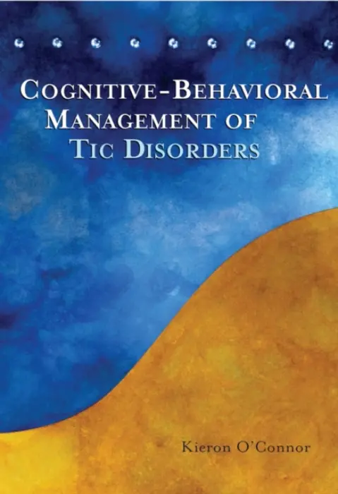 Cognitive-Behavioral Management of Tic Disorders - O'Connor, Kieron (Centre de Recherche Fernand Seguin, Canada)