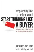 Stop Acting Like a Seller and Start Thinking Like a Buyer - Acuff, Jerry