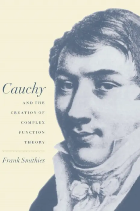 Cauchy and the Creation of Complex Function Theory - Smithies, Frank (University of Cambridge)