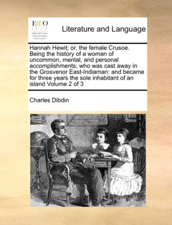 Hannah Hewit; Or, the Female Crusoe. Being the History of a Woman of Uncommon, Mental, and Personal Accomplishments; Who Was Cast Away in the Grosveno - Dibdin, Charles