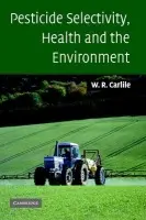 Pesticide Selectivity, Health and the Environment - Carlile, Bill (Nottingham Trent University)