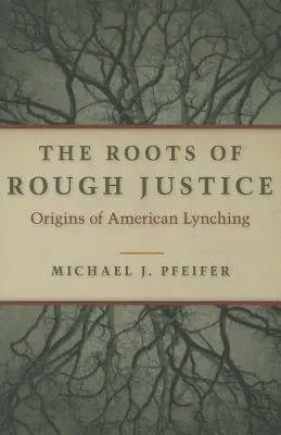 Roots of Rough Justice - Pfeifer, Michael J.