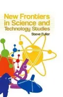 New Frontiers in Science and Technology Studies - Fuller, Steve (University Of Warwick)