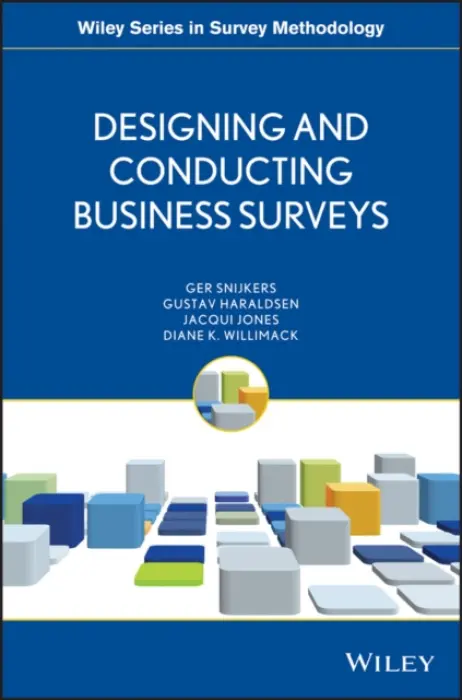 Designing and Conducting Business Surveys - Snijkers, Ger a Haraldsen, Gustav a Jones, Jacqui a Willimack, Diane
